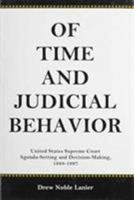 Of Time and Judicial Behavior: United States Supreme Court Agenda Setting and Decision-Making, 1888-1997 1575910675 Book Cover