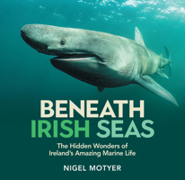 Beneath Irish Seas: The Hidden Wonders of Ireland’s Amazing Marine Life 1785375709 Book Cover