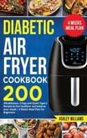 Diabetic Air Fryer Cookbook: 200 delicious, Crispy and Quick Type-2 Recipes to Live Healthier and Balance your Meals 4 Weeks Meal Plan For Beginners 1802110984 Book Cover