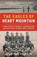 The Eagles of Heart Mountain: A True Story of Football, Incarceration, and Resistance in World War II America 1982107049 Book Cover