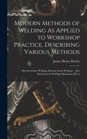 Modern methods of welding as applied to workshop practice 1016957912 Book Cover