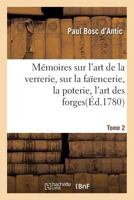 Ma(c)Moires Sur L'Art de La Verrerie, Sur La Faaencerie, La Poterie, L'Art Des Forges T. 2 2016158107 Book Cover