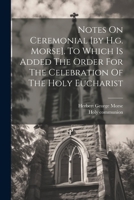 Notes On Ceremonial [by H.g. Morse]. To Which Is Added The Order For The Celebration Of The Holy Eucharist 1021589241 Book Cover