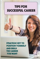 Tips For Successful Career: Strategic Key To Position Yourself And Build The Career You Want: How To Shape Your Career B09C2HLSWX Book Cover