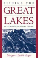 Fishing the Great Lakes: An Environmental History, 1783-1933 029916764X Book Cover