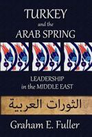 Turkey and the Arab Spring: Leadership in the Middle East 0993751407 Book Cover