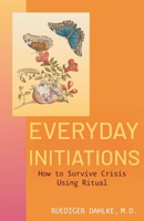 Everyday Initiations: How to Survive Crises Using Rituals 1591813484 Book Cover