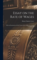 Essay on the rate of wages: With an examination of the causes of the differences in the condition of the labouring population throughout the world (Reprints of economic classics) 0469823283 Book Cover