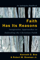 Faith Has Its Reasons: An Integrative Approach to Defending Christianity (An Apologetics Handbook) 1576831434 Book Cover