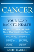 Cancer: Your Road Back To Health: Doctors, Survivors And Healers Share Their Stories And Secrets 0990533409 Book Cover