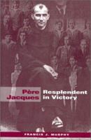 Pere Jacques: Resplendent in Victory 0935216642 Book Cover