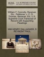 William F. Connolly, Receiver, Etc., Petitioner, v. C. O. Thomas, Receiver, Etc. U.S. Supreme Court Transcript of Record with Supporting Pleadings 1270283707 Book Cover