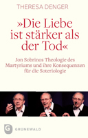Die Liebe Ist Starker ALS Der Tod: Jon Sobrinos Theologie Des Martyriums Und Ihre Konsequenzen Fur Die Steriologie 3786731225 Book Cover