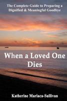 When a Loved One Dies: The Complete Guide to Preparing a Dignified and Meaningful Goodbye 0983232431 Book Cover