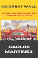 No Great Wall: On The Continuities of the Chinese Revolution 0578275864 Book Cover