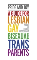 Pride and Joy: A Guide for Lesbian, Gay, Bisexual and Trans Parents 1780664206 Book Cover