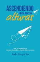 Ascendiendo Hacia Nuevas Alturas: Vive tu Proceso de Transformación a Través del Coaching 1548400246 Book Cover