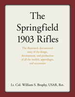 The Springfield 1903 Rifles: The illustrated, documented story of the design, development, and production of all the models, appendages, and accessories 0811770060 Book Cover