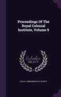 Proceedings of the Royal Colonial Institute, Volume 9 1358681864 Book Cover