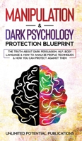 Manipulation & Dark Psychology Blueprint: The Truth About Dark Persuasion, NLP, Body Language & How To Analyze People Techniques & How You Can Protect Against Them 1970182520 Book Cover