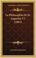 La Philosophie De St. Augustin V1 (1865) 1165348039 Book Cover