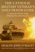 The Catholic Military Veteran’s Daily Prayer Guide: 21 Reflections for Strength and Peace (Deacon O'Maley's Catholic Books) B0FK9H1NZB Book Cover