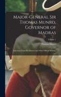 Major-General Sir Thomas Munro, Governor of Madras: Selections from His Minutes and Other Official Writings, Volume 1 1018054731 Book Cover