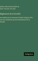 Règlement de la Société: Accordées par le Souverin Pontife Grégoire XVI, tant aux membres qu'aux bienfaiteurs de la Société (French Edition) 3388697000 Book Cover