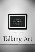 Talking Art: The Culture of Practice and the Practice of Culture in MFA Education 022656018X Book Cover