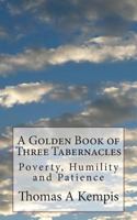 A Golden Book of Three Tabernacles: Poverty, Humility and Patience 149743744X Book Cover