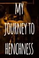 My Journey To Henchness: The perfect way to record your gains in the gym - record over 100 weeks of workouts - ideal gift for anyone who loves the gym! 169114407X Book Cover