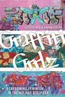 Graffiti Grrlz: Performing Feminism in the Hip Hop Diaspora 1479895938 Book Cover