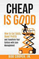 Cheap Is Good: How to Cut Costs, Boost Profits and Transform Your Culture With Lean Management 1976350123 Book Cover