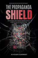 The Propaganda Shield: Arm Yourselves and the Next Generation in a World of Lies and Manipulation B0FLYPPK9Y Book Cover