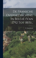 De Fransche Overheersching In België (van 1792 Tot 1815)... 1017058784 Book Cover