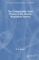 The Compressible Fluid Physics of the Human Respiratory System (Foundations of Biochemistry and Biophysics) 1041031246 Book Cover