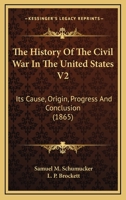 The History Of The Civil War In The United States V2: Its Cause, Origin, Progress And Conclusion 0548810621 Book Cover