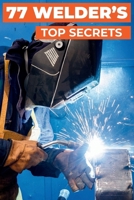 77 WELDER'S TOP SECRETS B0GNRSRQ2X Book Cover