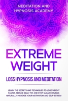 Extreme Weight Loss Hypnosis and Meditation: Learn the Secrets and Techniques to Lose Weight Faster, Reduce Belly Fat and Stop Sugar Cravings Naturally. Increase your Motivation and Self-Esteem B08C968XRK Book Cover