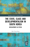 The State, Class and Developmentalism in South Korea: Development as Fetish 0367354721 Book Cover