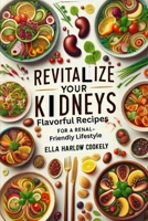 Revitalize Your Kidneys: Flavorful Recipes for a Renal-Friendly Lifestyle B0CNKG2Z4P Book Cover