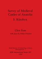 Survey of medieval castles of Anatolia I: Kutahya (British Institute of Archaeology at Ankara Monograph No. 7) 0860543382 Book Cover