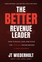 The Better Revenue Leader: How to Design The Sales Architecture, Culture, and Process That Produce Predictable, Scalable Revenue (The Better Series) B0H83XXHPH Book Cover