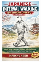 Japanese Interval Walking for Seniors Over 60 (Large Print): A Gentle 30-Day Program with 10-Minute Daily Workouts to Increase Stamina, Strengthen Legs, and Support Healthy Aging B0GWR82PPR Book Cover
