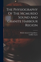The Physiography Of The Mcmurdo Sound And Granite Harbour Region 1019281537 Book Cover