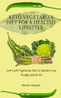 Keto Vegetarian Diet for a Healthy Lifestyle: Low-Carb Vegetarian Diet to Quickly Lose Weight and be Fit 180277212X Book Cover