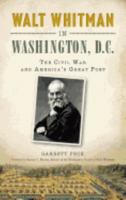 Walt Whitman in Washington, D.C.: The Civil War and America's Great Poet 1540213854 Book Cover