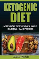 Ketogenic Diet: Lose Weight Fast with These Simple, Delicious, Healthy Recipes 1974032167 Book Cover