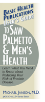 User's Guide to Saw Palmetto & Men's Health: Learn What You Need to Know About Reducing Your Risk of Prostate Disease (User's Guides (Basic Health)) 159120030X Book Cover