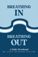 Breathing In Breathing Out: A Daily Devotional B0CWN8QGFL Book Cover